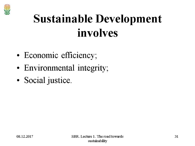 08.12.2017 SBR. Lecture 1. The road towards sustainability 31 Sustainable Development involves Economic efficiency;
